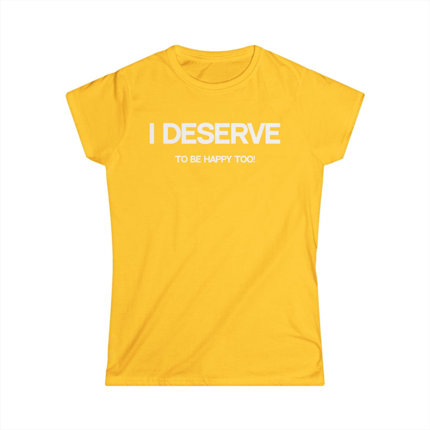 I Deserve Women's Softstyle Tee,
