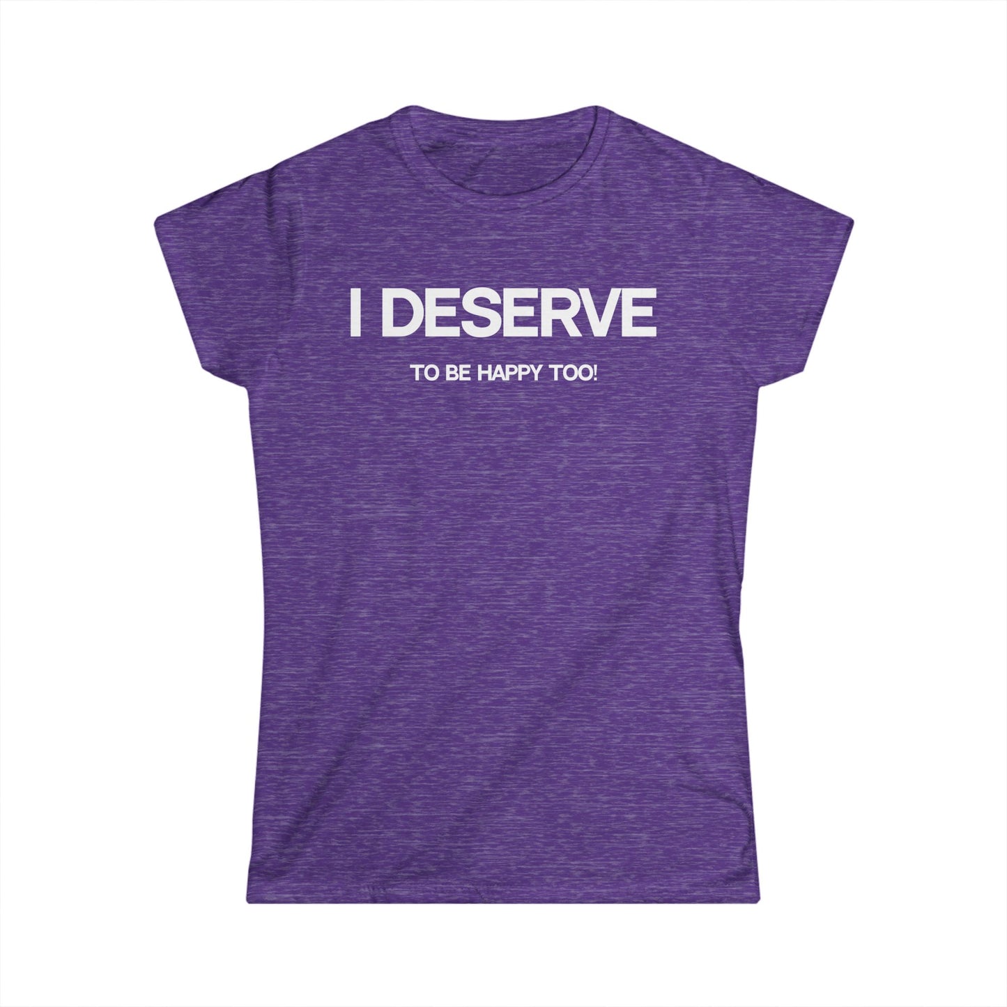 I Deserve Women's Softstyle Tee,