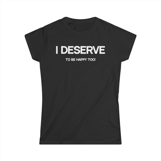 I Deserve Women's Softstyle Tee,